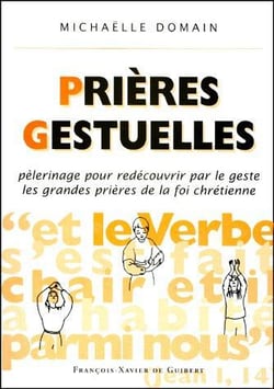 Prières gestuelles : Pèlerinage pour redécouvrir par le geste les grandes prières de la foi chrétienne