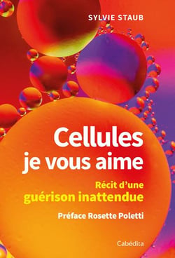 Cellules, je vous aime - récit d'une guérison inattendue
