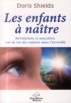Les enfants à naître - révélations et anecdotes sur la vie des enfants dans l'invisible