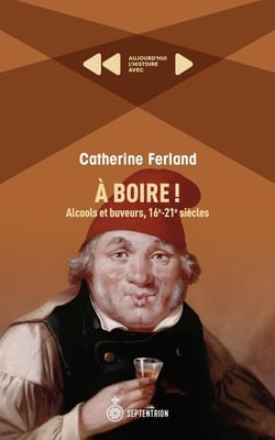 A boire ! Alcools et buveurs, 16e-21e siècles