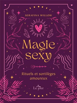 Magie sexy : Rituels et sortilèges amoureux