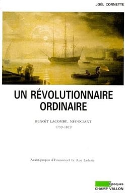 Un révolutionnaire ordinaire - Benoît Lacombe, négociant (1759-1819)