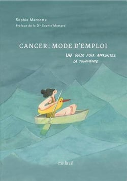 Cancer : mode d'emploi. un guide pour affronter la tourmente