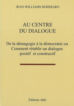 Au centre du dialogue - de la demagogie a la democratie ou comment retablir un dialogue positif et c