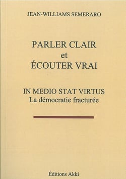 Parler clair et ecouter vrai - in medio stat veritus - la democratie fracturee