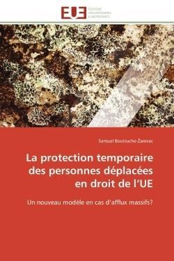 La protection temporaire des personnes deplacees en droit de l'ue - un nouveau modele en cas d'afflu