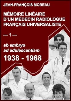 Mémoire linéaire d'un médecin radiologue universaliste t.1 - 1938-1968: ab embryo ad adulescentiam