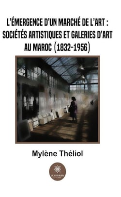 L'émergence d'un marché de l'art :sociétés artistiques et galeries d'art au Maroc (1832-1956)
