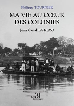 Ma vie au c?ur des colonies : Jean Canal 1921-1960