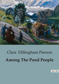 Among The Pond People : Exploring the Lives and Lessons of Pond Inhabitants