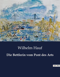 Die Bettlerin vom Pont des Arts : Eine Erzählung über Liebe, Täuschung und die Suche nach verlorenen Erinnerungen