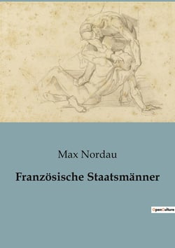Franzosische Staatsmänner : Die verborgenen Gesichter der Macht im 19. Jahrhundert