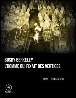 Busby Berkeley, l'homme qui fixait des vertiges (2e édition)