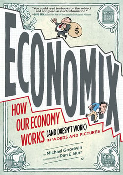 ECONOMIX - HOW AND WHY OUR ECONOMY WORKS IN WORDS AND PICTURES