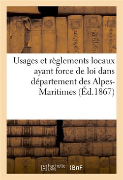 Usages et reglements locaux ayant force de loi dans departement des alpes-maritimes