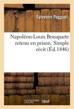 Napoleon-louis bonaparte retenu en prison. simple recit