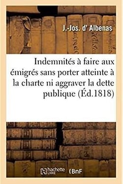 Dissertation sur les indemnites ou restitutions a faire aux emigres sans porter atteinte a la charte