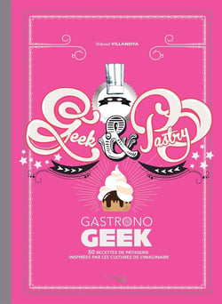 Gastronogeek : geek and pastry