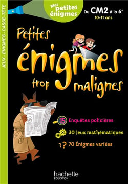 Petites énigmes trop malignes : du CM2 à la 6e - 10/11 ans