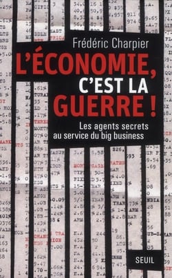 L'économie, c'est la guerre ! les agents secrets au service du big business