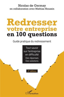 Redresser votre entreprise en 100 questions : guide pratique du redressement,  tout savoir sur l'entreprise en difficulté, des réponses, des solutions (2e édition)