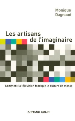 Les artisans de l'imaginaire : comment la télévision fabrique la culture de masse