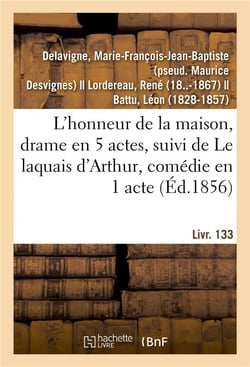 L'honneur de la maison, drame en 5 actes : suivi de Le laquais d'Arthur, comédie en 1 acte en prose. Livr. 133