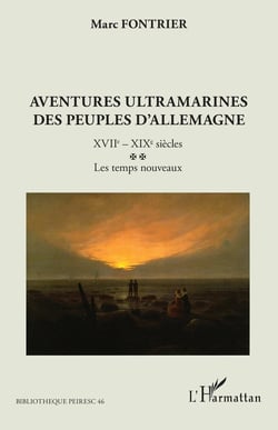 Aventures ultramarines des peuples d'Allemagne : XVIIe - XIXe siècles - Les temps nouveaux
