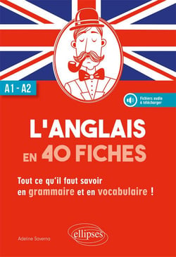 L'anglais en 40 fiches - A1>A2 - tout ce qu'il faut savoir en grammaire et en vocabulaire !