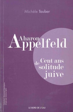 Aharon Appelfeld - cent ans de solitude juive