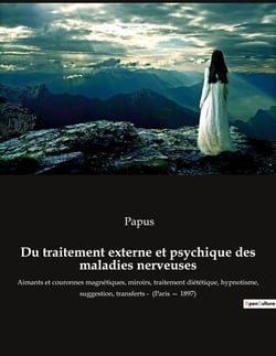 Du traitement externe et psychique des maladies nerveuses : Aimants et couronnes magnétiques, miroirs, traitement diététique, hypnotisme, suggestion, transferts -  (Paris - 1897)