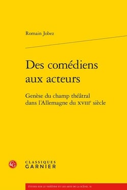 Des comédiens aux acteurs : genèse du champ théâtral dans l'Allemagne du XVIIIe siècle