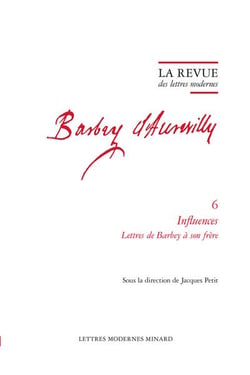 La revue des lettres modernes - Jules Barbey d'Aurevilly n.6 : Influences Lettres de Barbey à son frère