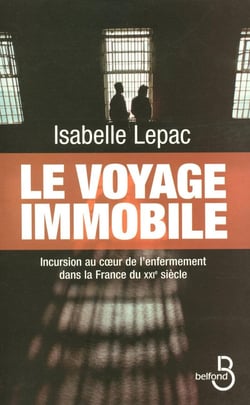 Le voyage immobile - incursion au coeur de l'enfermement dans la France du XXIe siècle