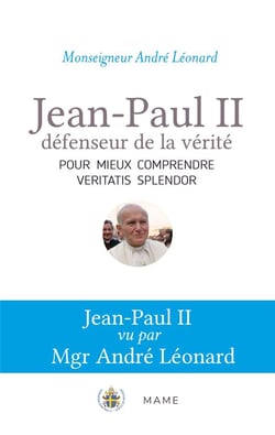 Jean-Paul II, défenseur de la vérité : pour mieux comprendre Veritatis splendor