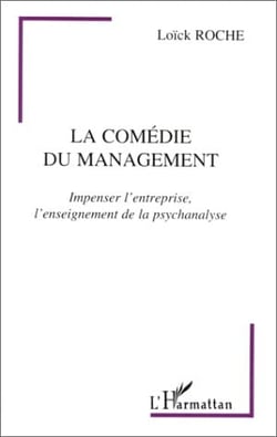 La comédie du management - impenser l'entreprise, l'enseignement de la psychanalyse