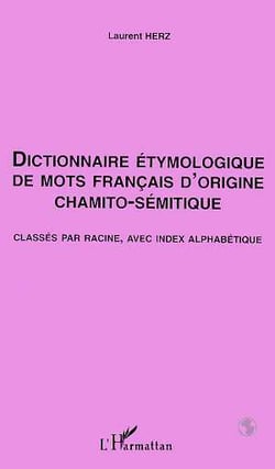 Dictionnaire Étymologique de mots Français d'origine Chamito- Sémitique : Classés par racine, avec index alphabétique