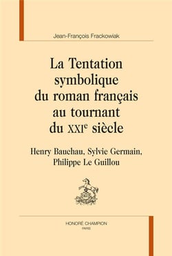 La tentation symbolique du roman français au tournant du XXIe siècle - Henry Bauchau, Sylvie Germain, Philippe Le Guillou