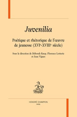 Juvenilia : Poétique et rhétorique de l'?uvre de jeunesse (XVIe-XVIIIe siècle). Sous la direction de Déborah Knop, Florence Lotterie et Jean Vignes