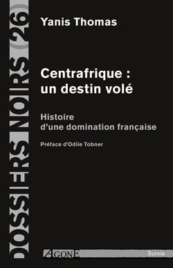Centrafrique : un destin volé - histoire d'une domination française