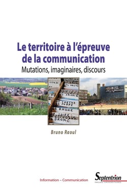 Le territoire à l'épreuve de la communication - mutations, imaginaires, discours