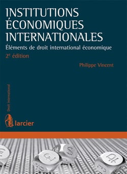Institutions économiques internationales - éléments de droit international économique (2e. édition)