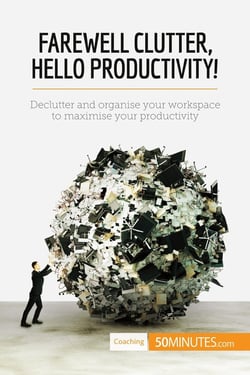 Farewell Clutter, Hello Productivity! : Declutter and organise your workspace to maximise your productivity