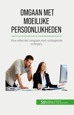 Omgaan met moeilijke persoonlijkheden : Hoe effectief omgaan met uitdagende collega's