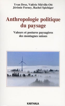 Anthropologie politique du paysage. Valeurs et postures paysagères des montagnes suisses