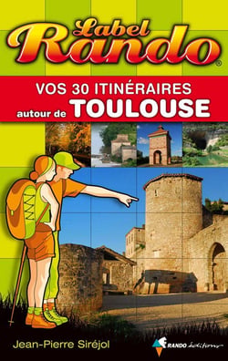 Label rando : vos 30 itinéraires autour de toulouse