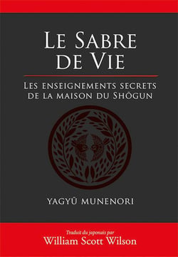 Le sabre de la vie - les enseignements secrets de la maison du shôgun