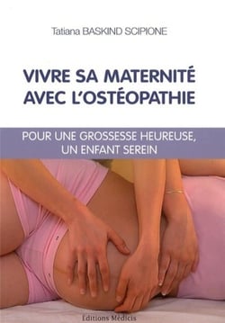Vivre sa maternité avec l'ostéopathie - pour une grossesse heureuse, un enfant serein