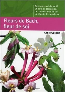 Fleurs de Bach, fleur de soi - aux sources de la santé, un outil de prévention, de connaissance de soi, un chemin de conscience