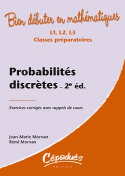 Bien débuter en mathématiques : probabilités discrètes - L1/L2/L3/classes préparatoires - exercices corrigés avec rappels de cours (2e édition)
